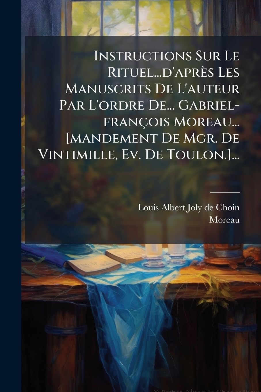 Instructions Sur Le Rituel...d'après Les Manuscrits De L'auteur Par L'ordre De... Gabriel-françois Moreau... ... book
