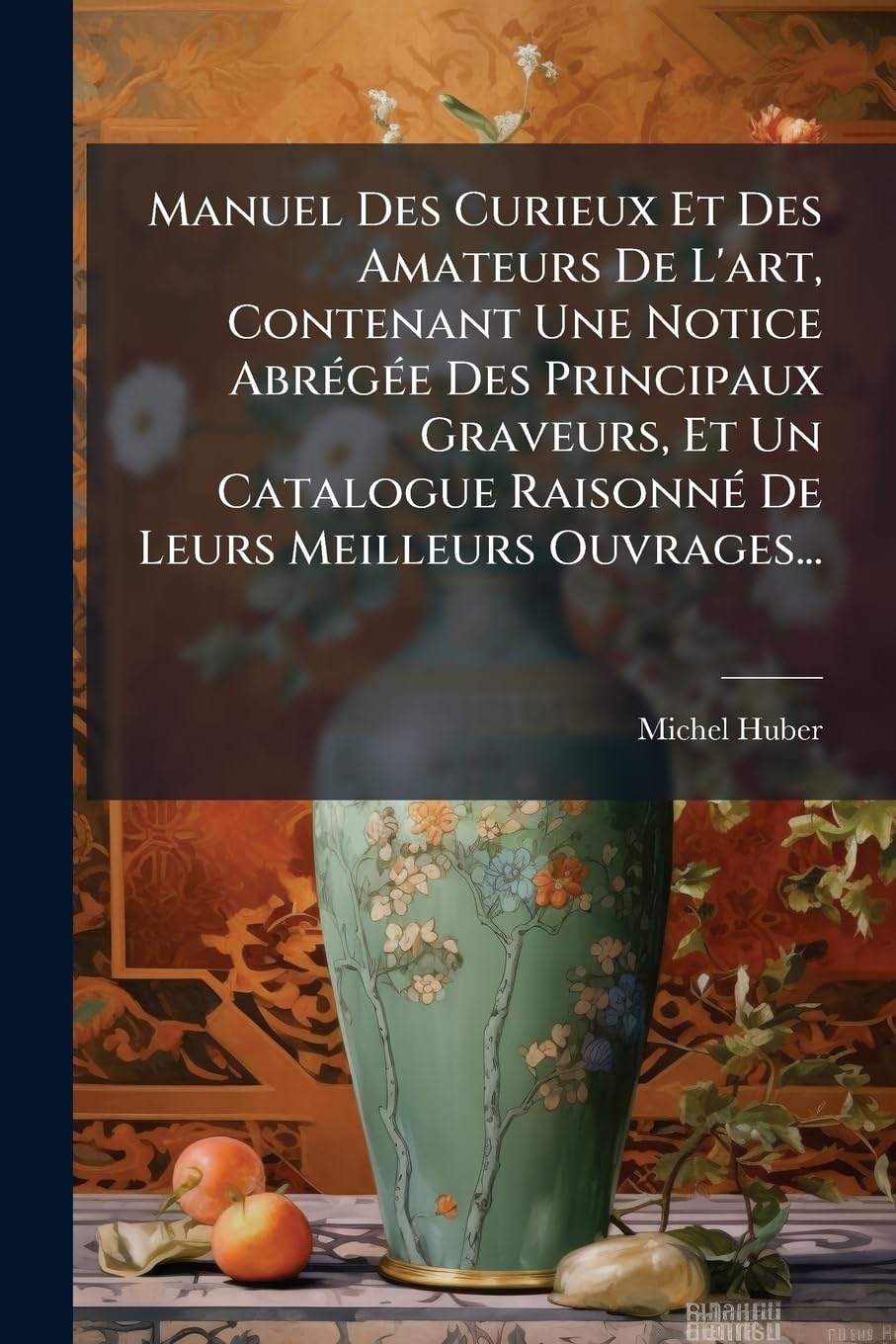 Manuel Des Curieux Et Des Amateurs De L'art, Contenant Une Notice Abrégée Des Principaux Graveurs, Et Un Catalogue Raisonné De Leurs Meilleurs Ouvrages... book