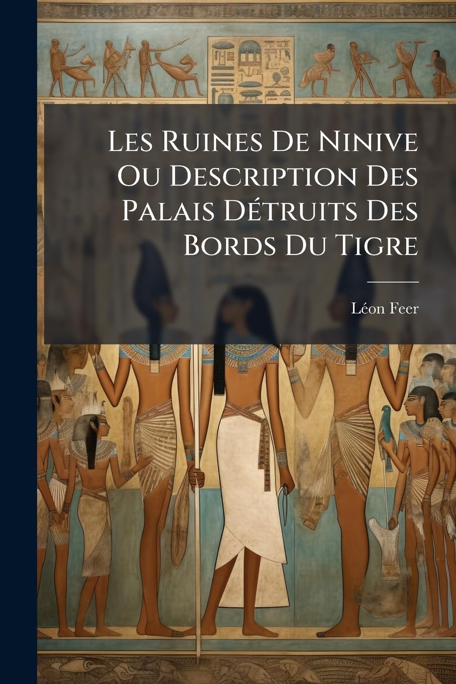 Les Ruines de Ninive Ou Description Des Palais Détruits Des Bords Du Tigre: Suivie d'Une Description Du Musée Assyrien Du Louvre... book
