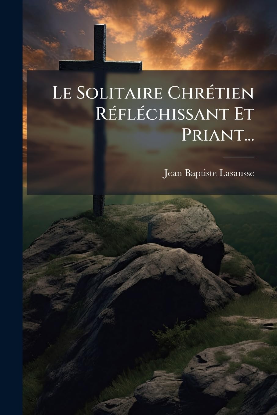 Le Solitaire Chrétien Réfléchissant Et Priant... book