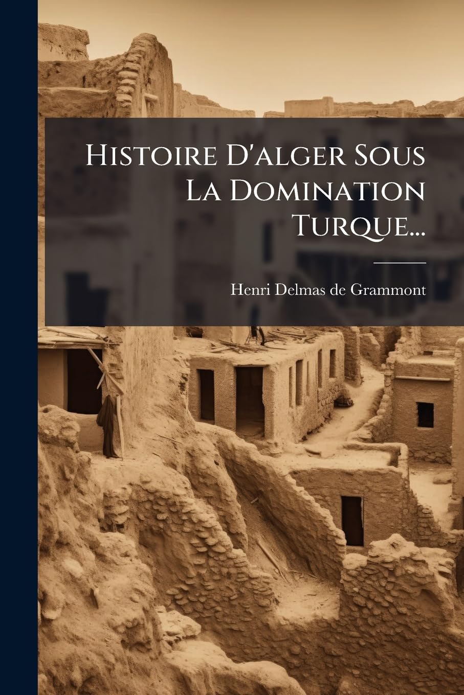 Histoire d'Alger Sous La Domination Turque... book