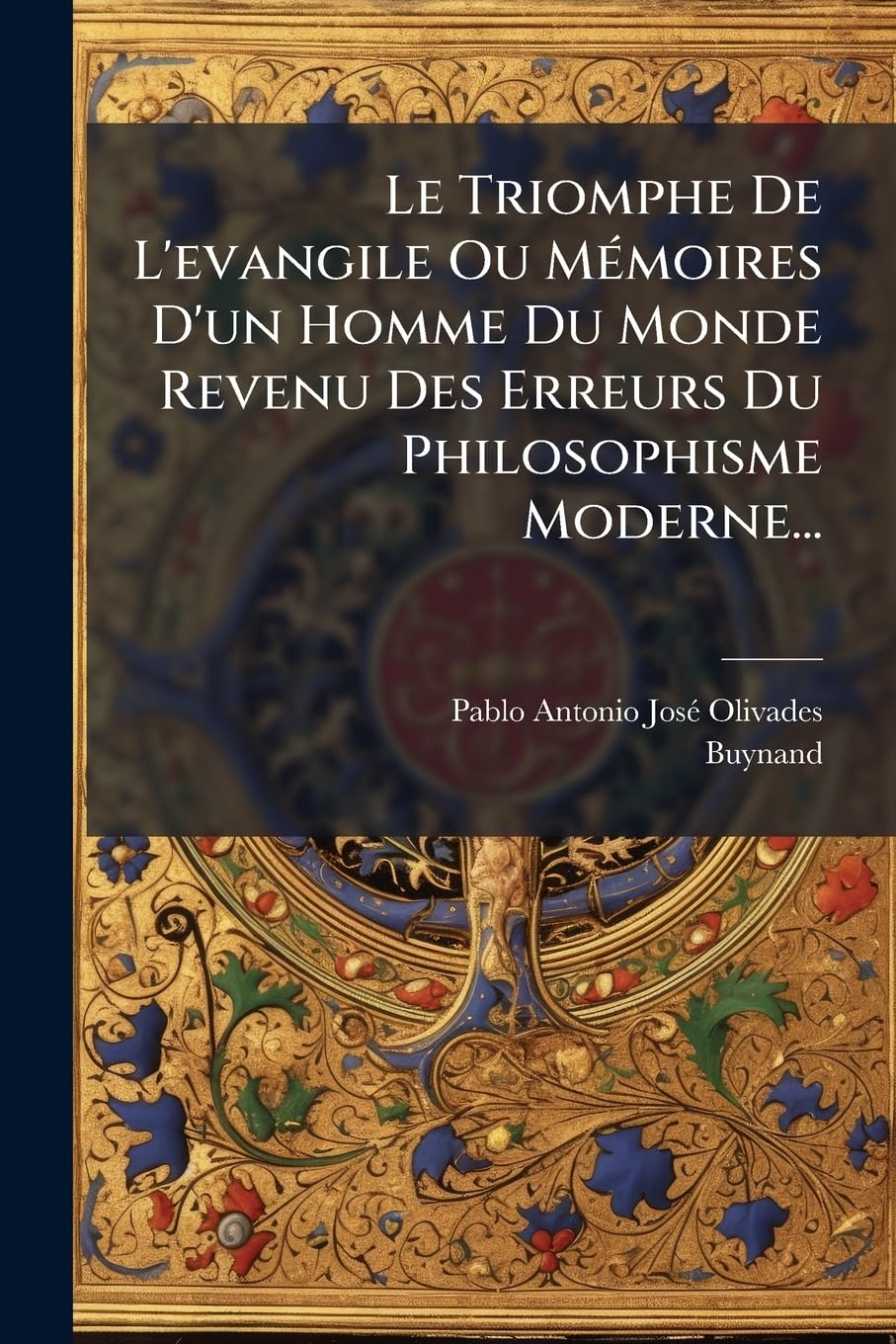 Le Triomphe De L'evangile Ou Mémoires D'un Homme Du Monde Revenu Des Erreurs Du Philosophisme Moderne... book