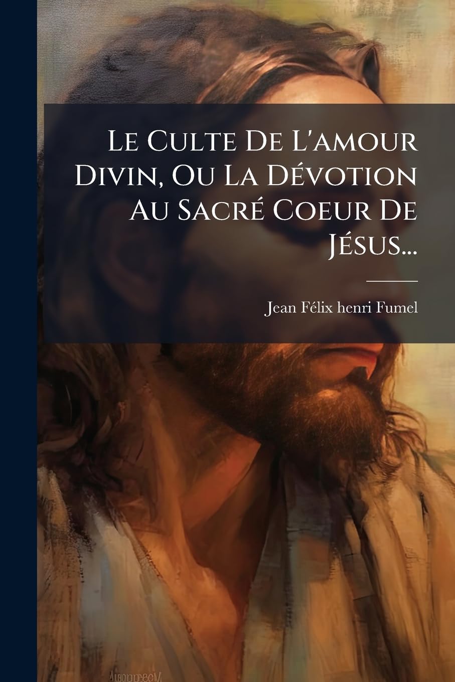 Le Culte De L'amour Divin, Ou La Dévotion Au Sacré Coeur De Jésus... book