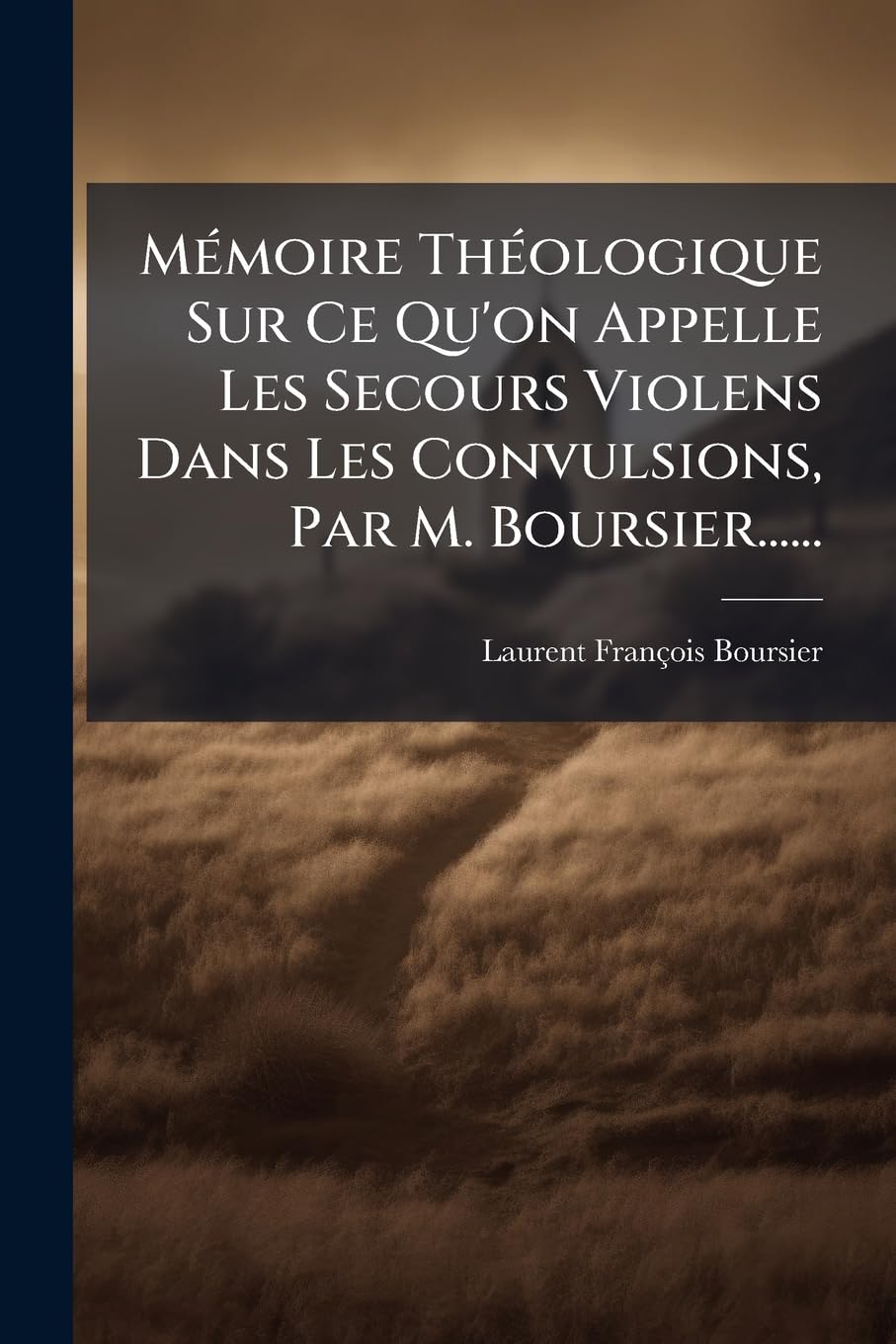 Mémoire Théologique Sur Ce Qu'on Appelle Les Secours Violens Dans Les Convulsions, Par M. Boursier...... book