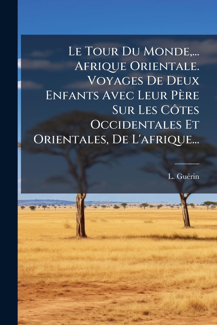 Le Tour Du Monde, ... Afrique Orientale. Voyages de Deux Enfants Avec Leur Père Sur Les Côtes Occidentales Et Orientales, de l'Afrique... book