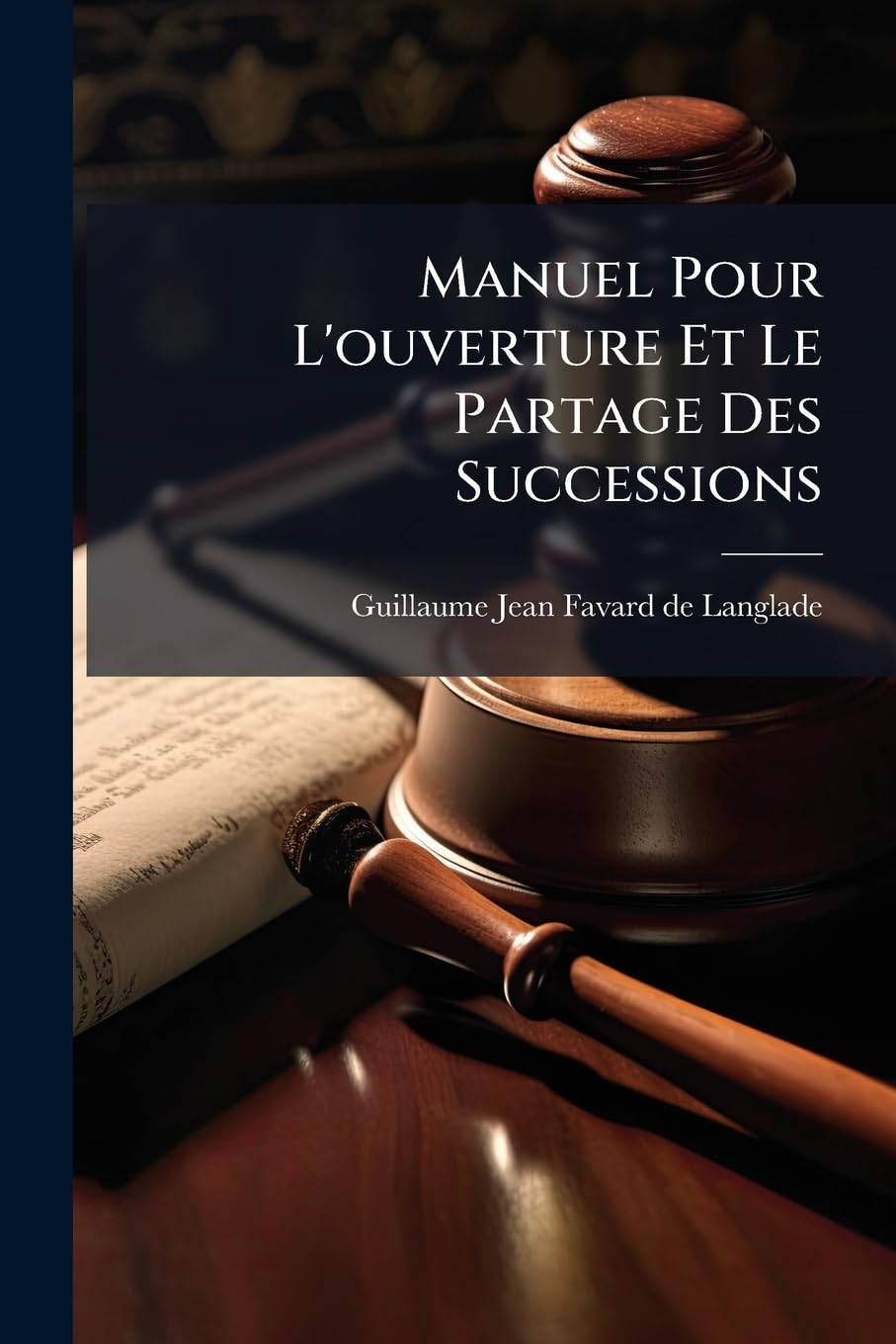 Manuel Pour L'ouverture Et Le Partage Des Successions: Avec L'analyse Des Principes Sur Les Donations Entre Vifs, Les Testaments Et Les Contrats De Mariage... book
