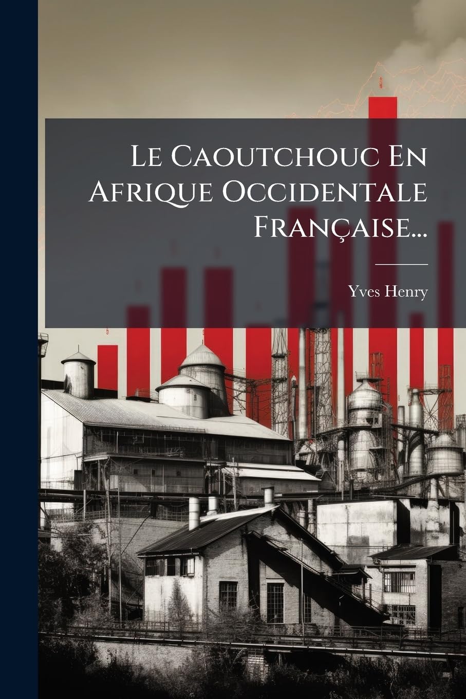 Le Caoutchouc En Afrique Occidentale Française... book