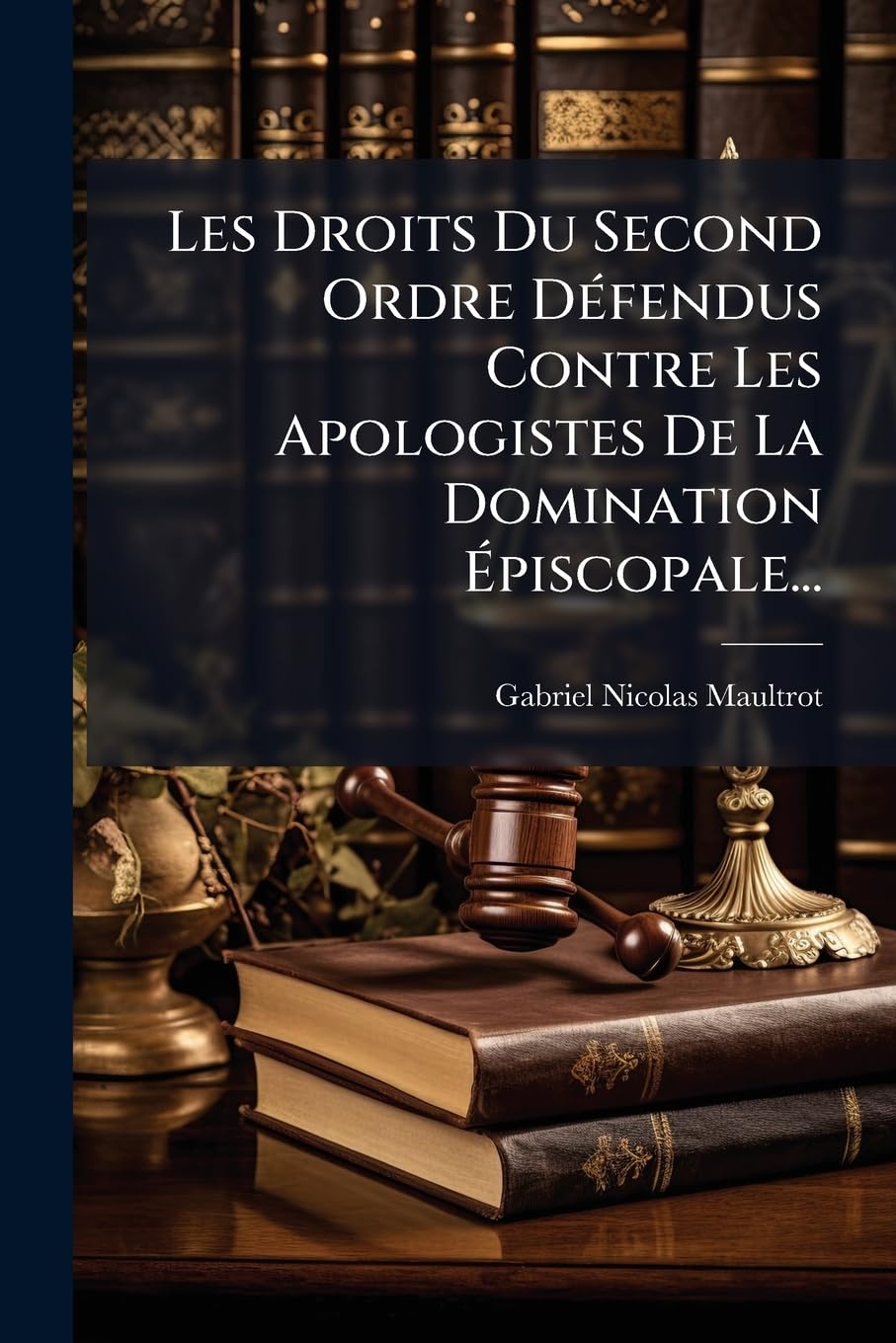Les Droits Du Second Ordre Défendus Contre Les Apologistes De La Domination Épiscopale... book