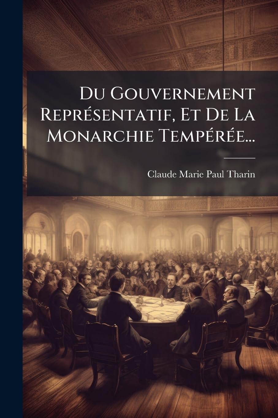 Du Gouvernement Représentatif, Et De La Monarchie Tempérée... book