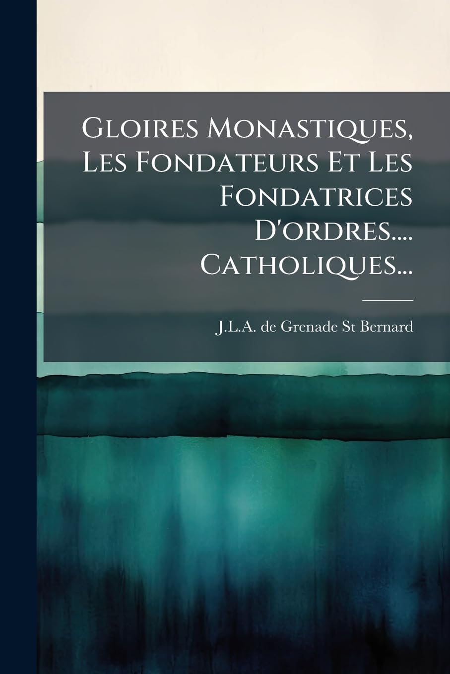 Gloires Monastiques, Les Fondateurs Et Les Fondatrices d'Ordres.... Catholiques... book