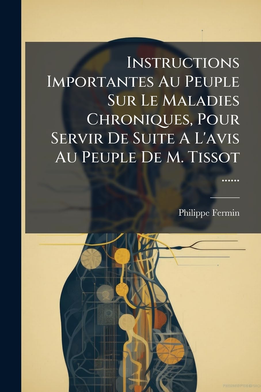 Instructions Importantes Au Peuple Sur Le Maladies Chroniques, Pour Servir De Suite A L'avis Au Peuple De M. Tissot ...... book