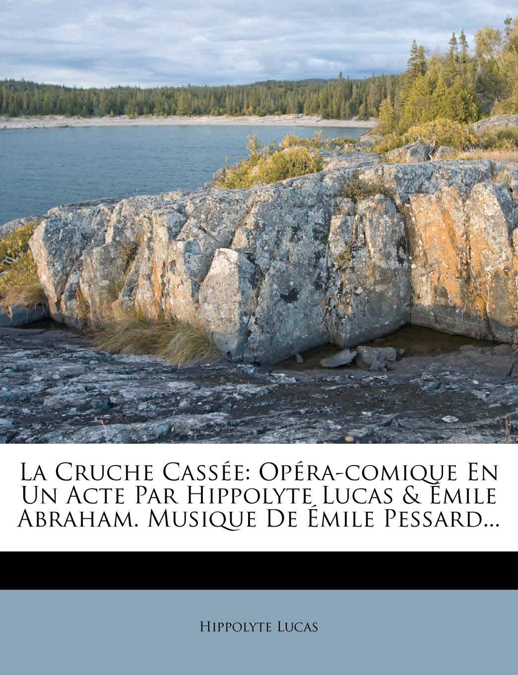 La Cruche Cassée: Opéra-Comique En Un Acte Par Hippolyte Lucas & Émile Abraham. Musique de Émile Pessard... book