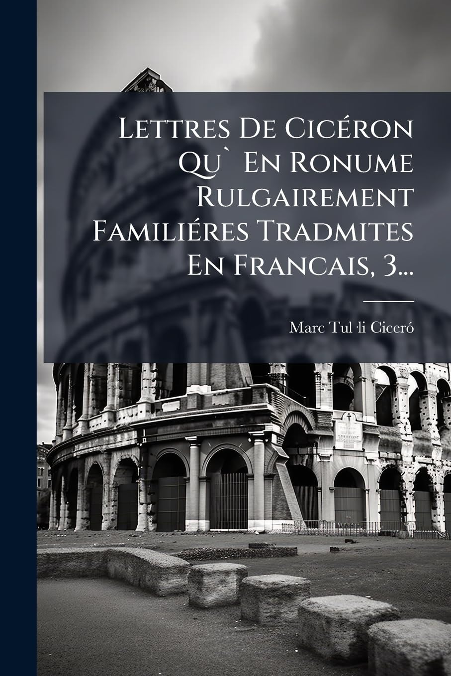Lettres De Cicéron Qu` En Ronume Rulgairement Familiéres Tradmites En Francais, 3... book