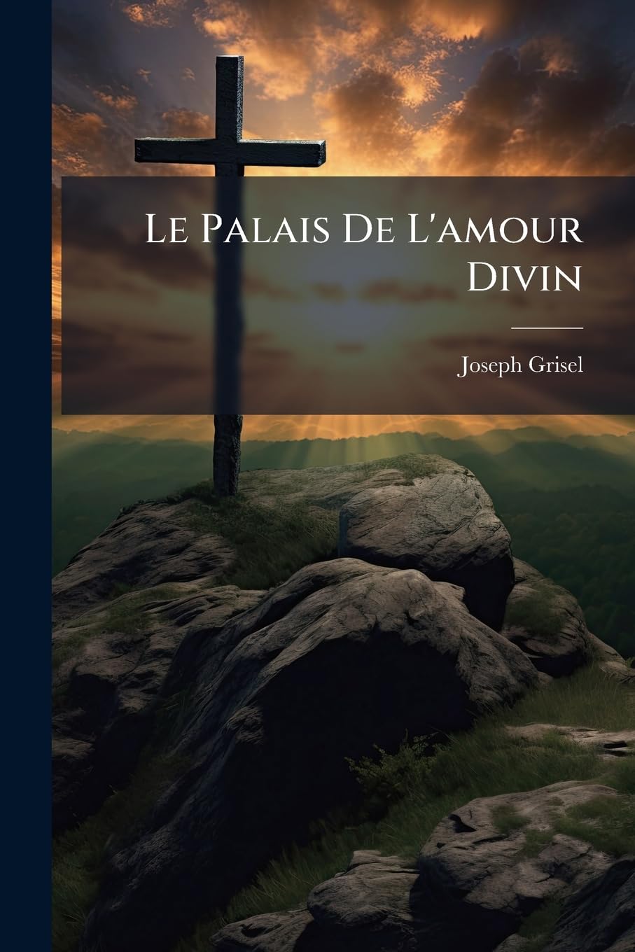 Le Palais de l'Amour Divin: Où l'On Voit La Route Qu'il Faut Prendre Pour Arriver À Ce Palais Divin...... book