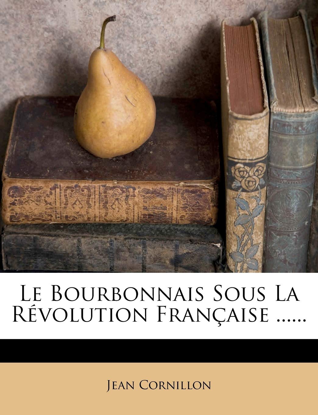 Le Bourbonnais Sous La Révolution Française ...... book