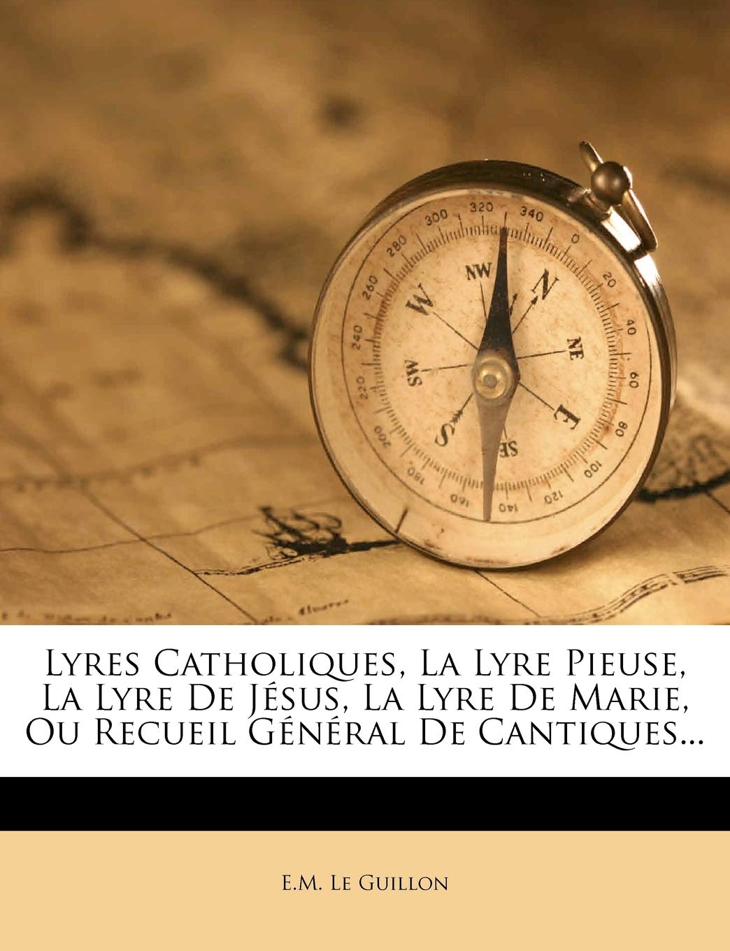 Lyres Catholiques, La Lyre Pieuse, La Lyre De Jésus, La Lyre De Marie, Ou Recueil Général De Cantiques... book