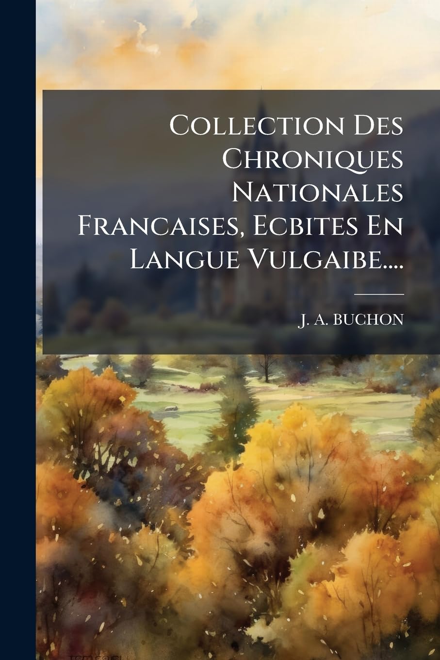 Collection Des Chroniques Nationales Francaises, Ecbites En Langue Vulgaibe.... book