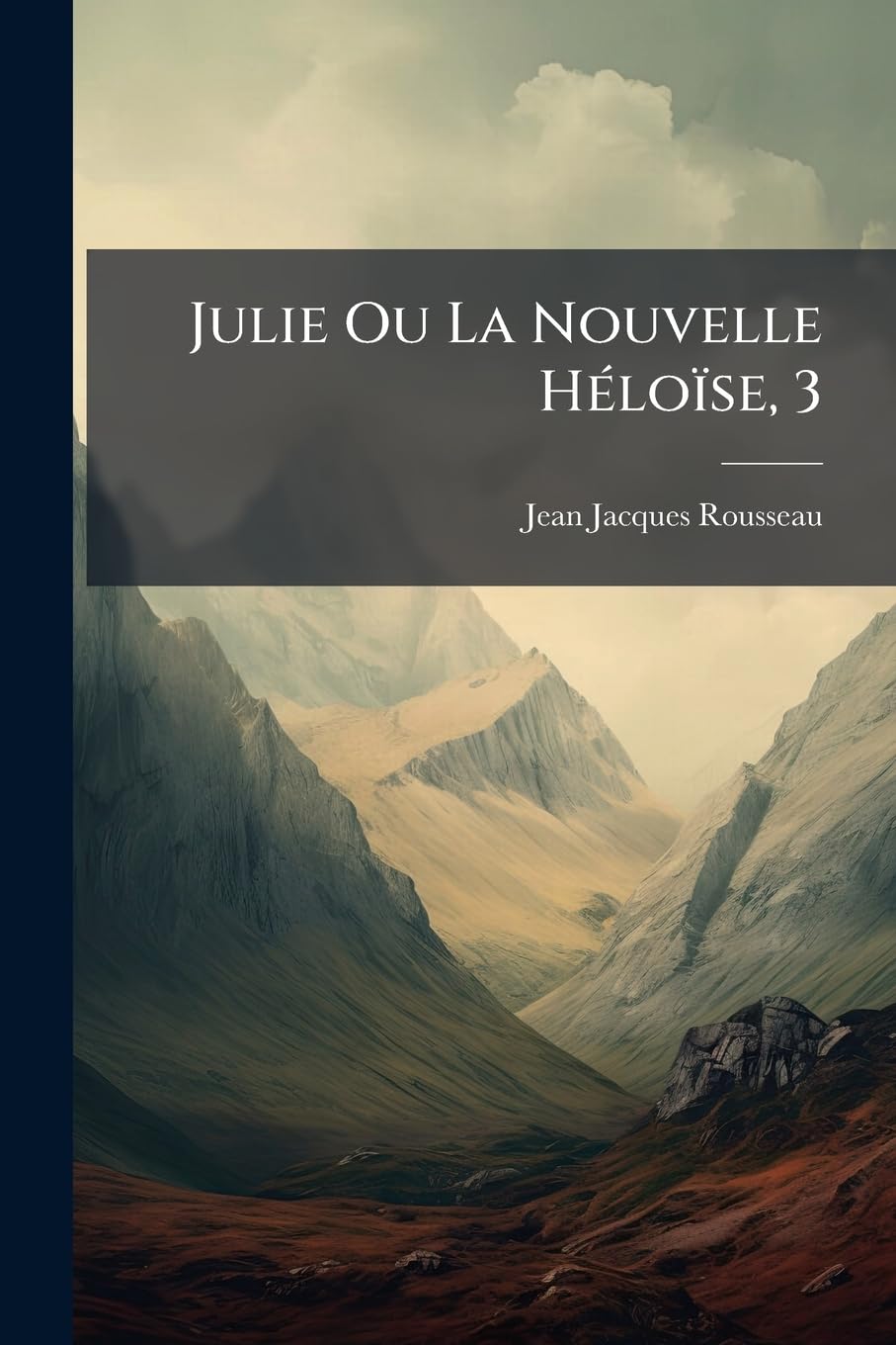 Julie Ou La Nouvelle Héloïse, 3: Avec Des Notes, Eclaireesements Historiques, Etc... book