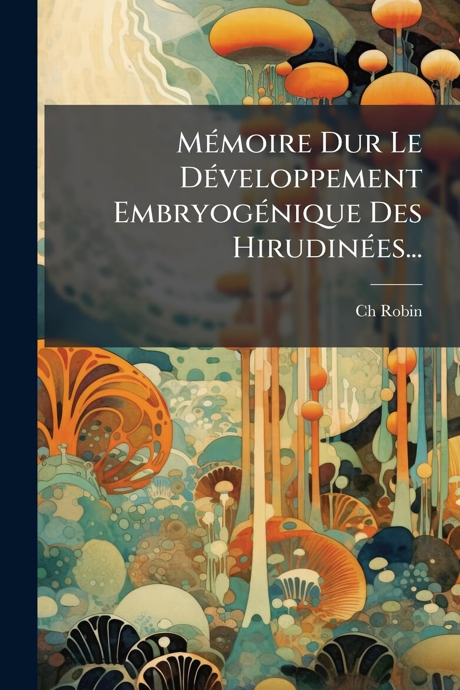 Mémoire Dur Le Développement Embryogénique Des Hirudinées... book