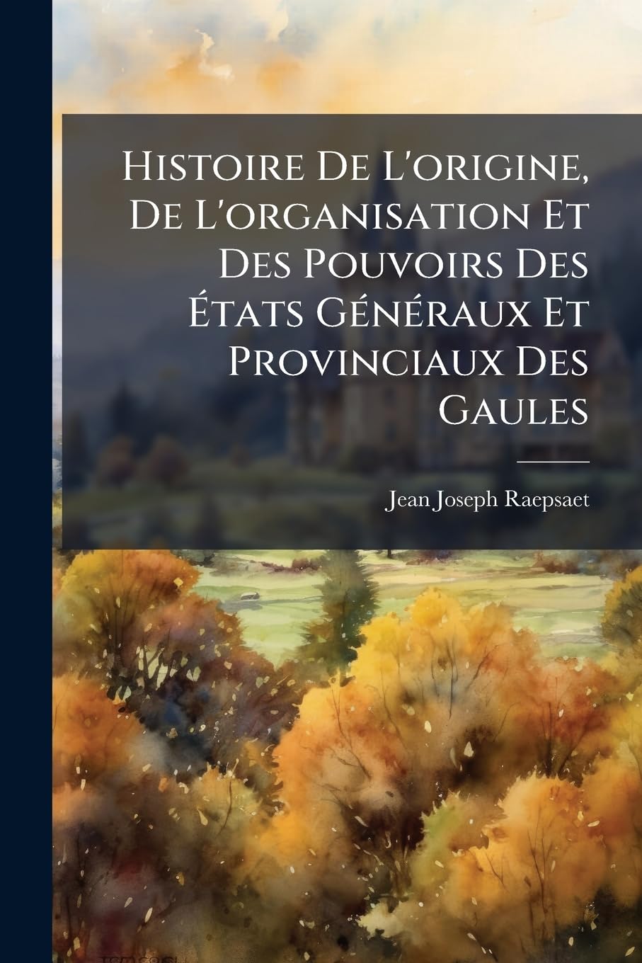Histoire De L'origine, De L'organisation Et Des Pouvoirs Des États Généraux Et Provinciaux Des Gaules: Particuliérement Des Pays-bas, Depuis Les Germains Usqu'au Xvie Siecle... book