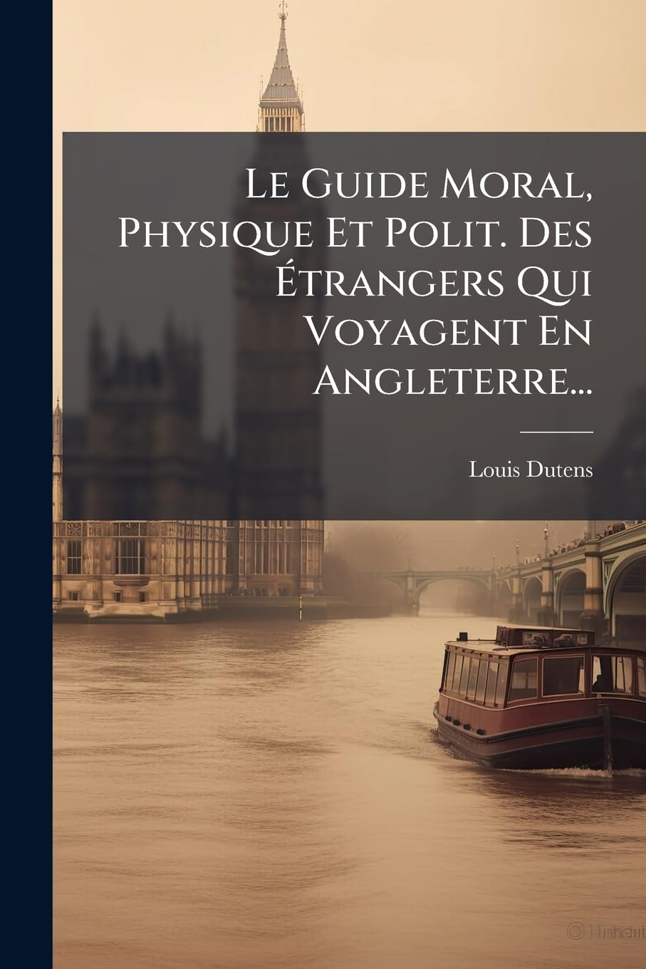 Le Guide Moral, Physique Et Polit. Des Étrangers Qui Voyagent En Angleterre... book