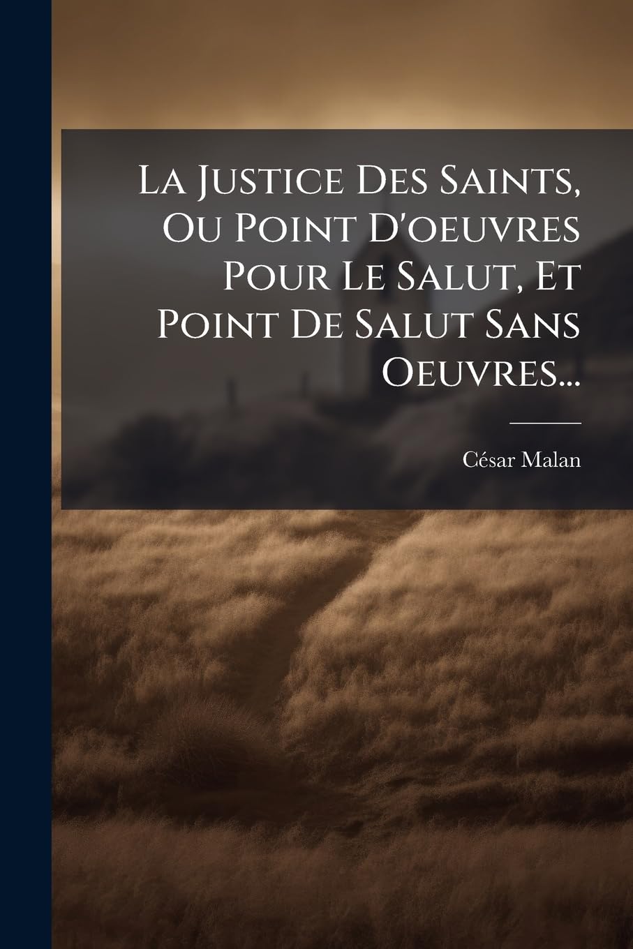 La Justice Des Saints, Ou Point d'Oeuvres Pour Le Salut, Et Point de Salut Sans Oeuvres... book