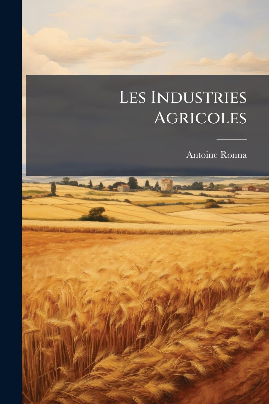 Les Industries Agricoles: Sucrerie, Distillerie, Brasserie, Vins, Vinaigres, Conservation Des Grains ...... book