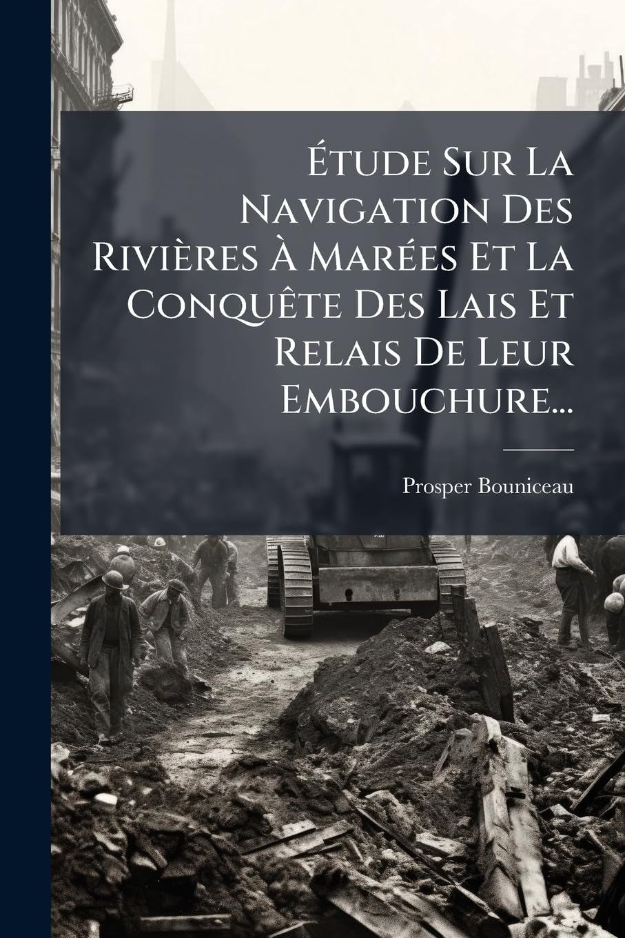 Étude Sur La Navigation Des Rivières À Marées Et La Conquète Des Lais Et Relais de Leur Embouchure... book