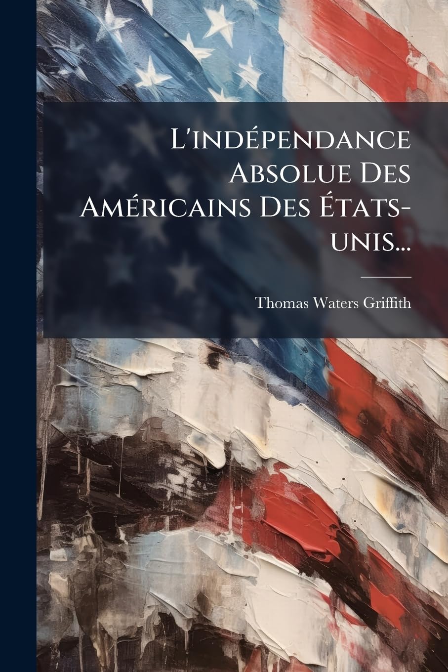L'Indépendance Absolue Des Américains Des États-Unis... book