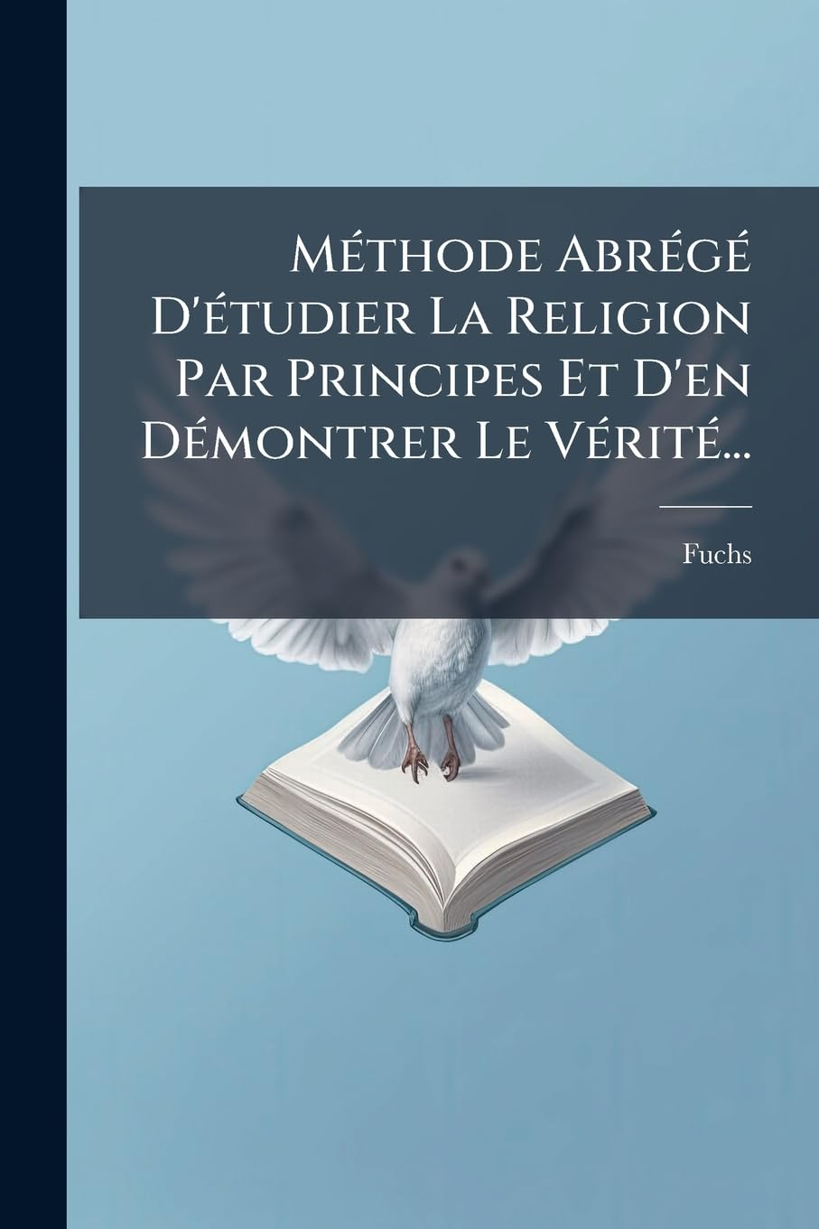 Méthode Abrégé d'Étudier La Religion Par Principes Et d'En Démontrer Le Vérité... book