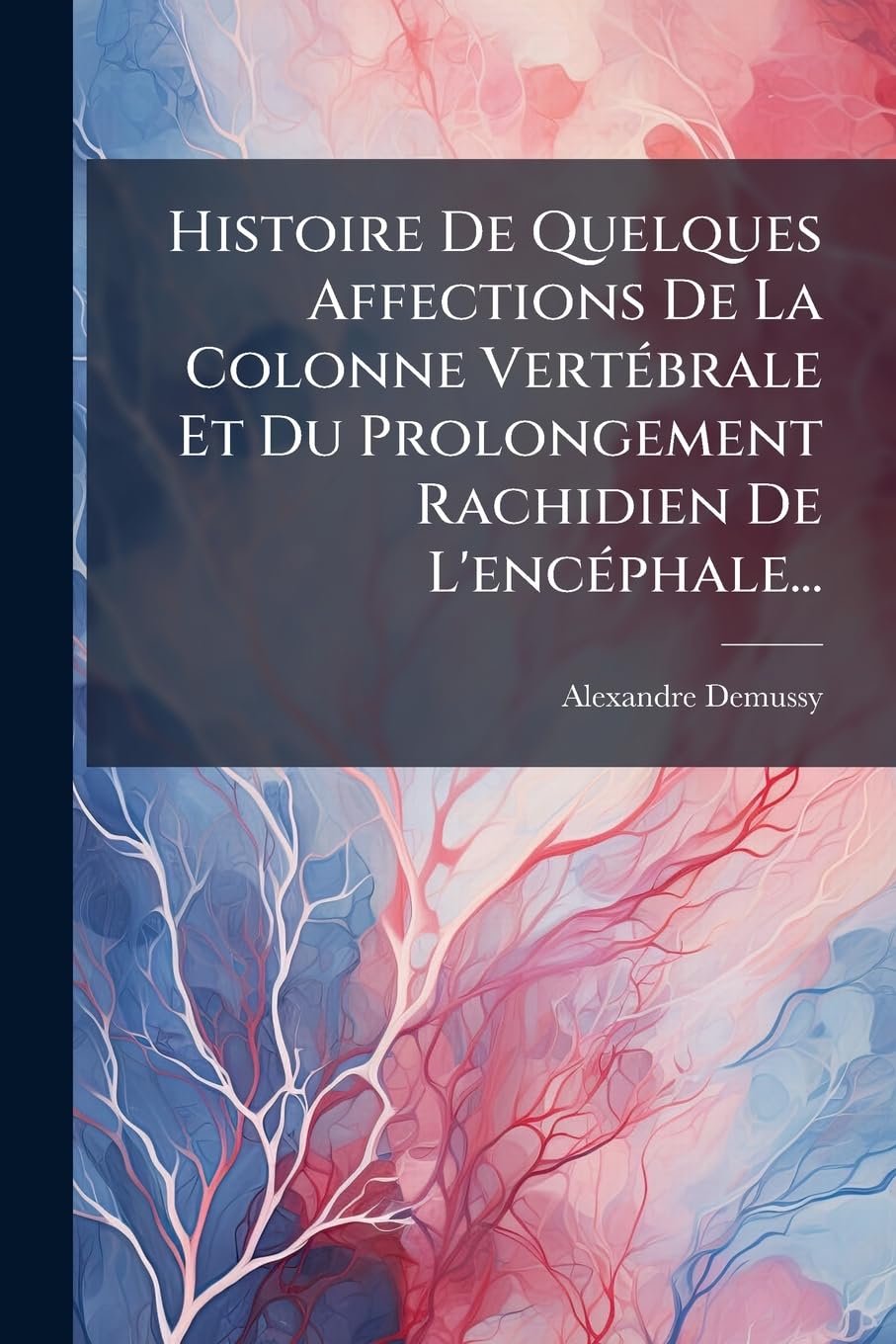 Histoire de Quelques Affections de la Colonne Vertébrale Et Du Prolongement Rachidien de l'Encéphale... book