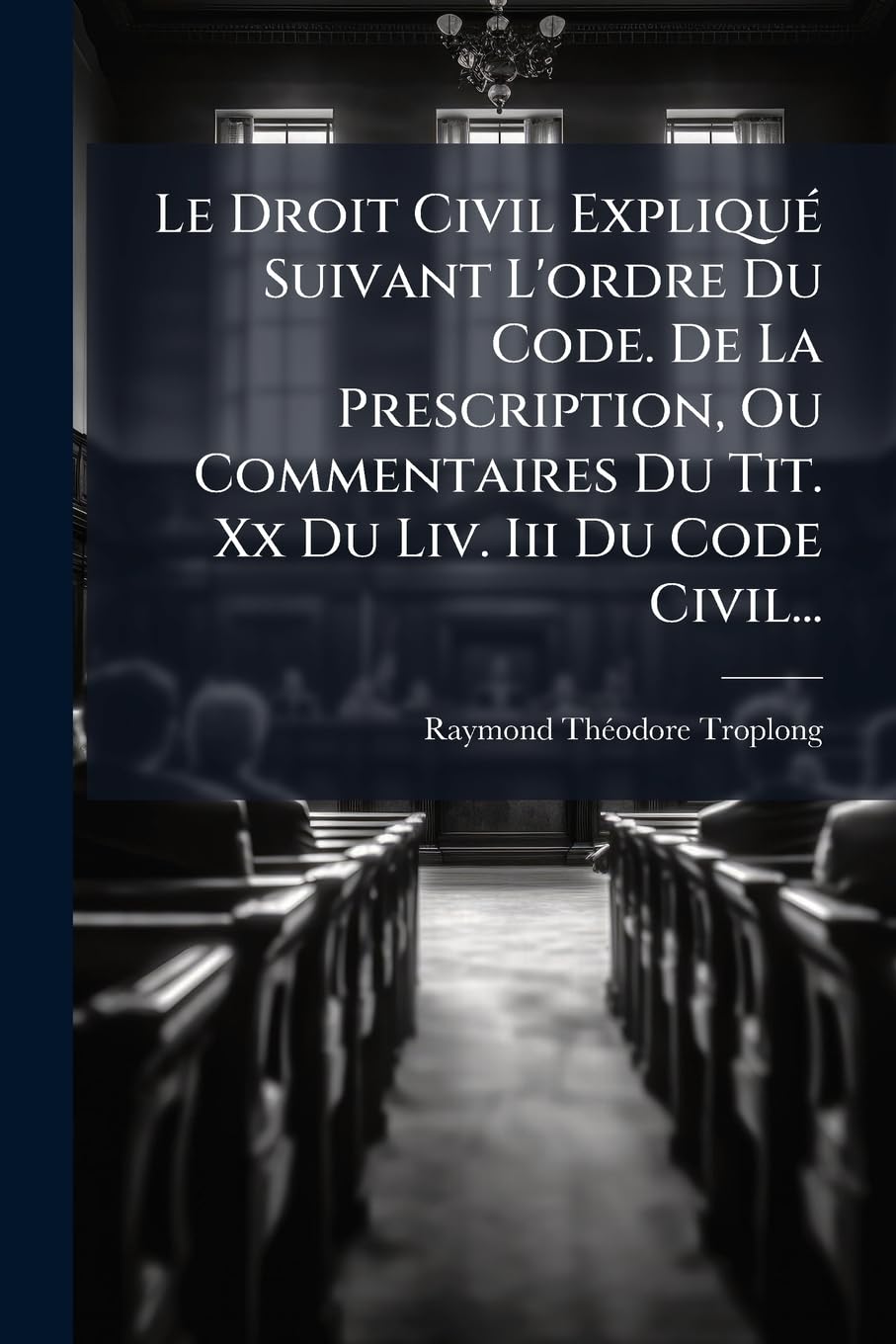 Le Droit Civil Expliqu Suivant L'Ordre Du Code. de La Prescription, Ou Commentaires Du Tit. XX Du LIV. III Du Code Civil... book