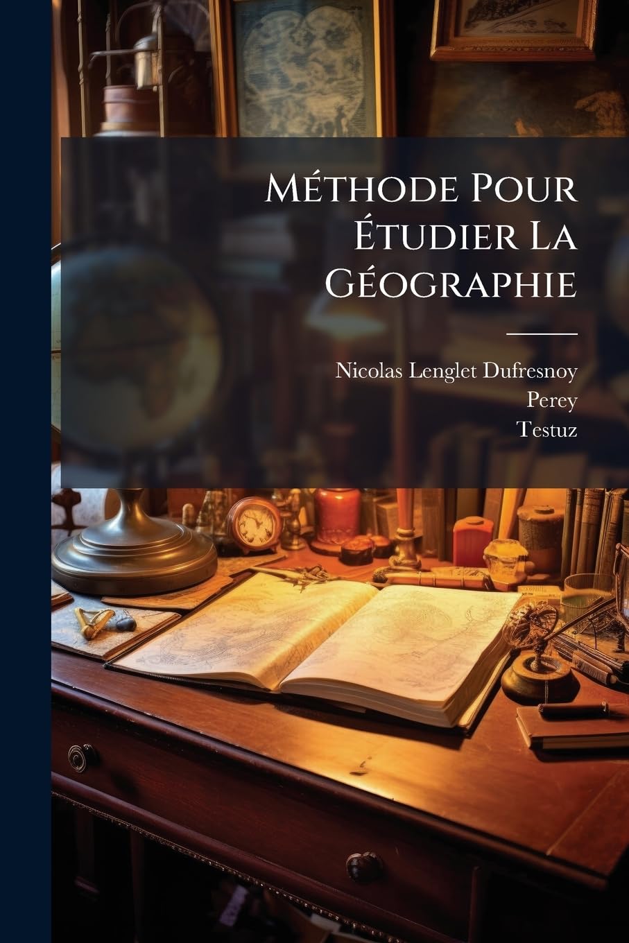 Méthode Pour Étudier La Géographie: Où L'on Donne Une Description Exacte De L'univers, Formée Sur Les Observations De L'académie Royale Des Sciences ... Science, Et Un Catalogue Des Cartes, ... book