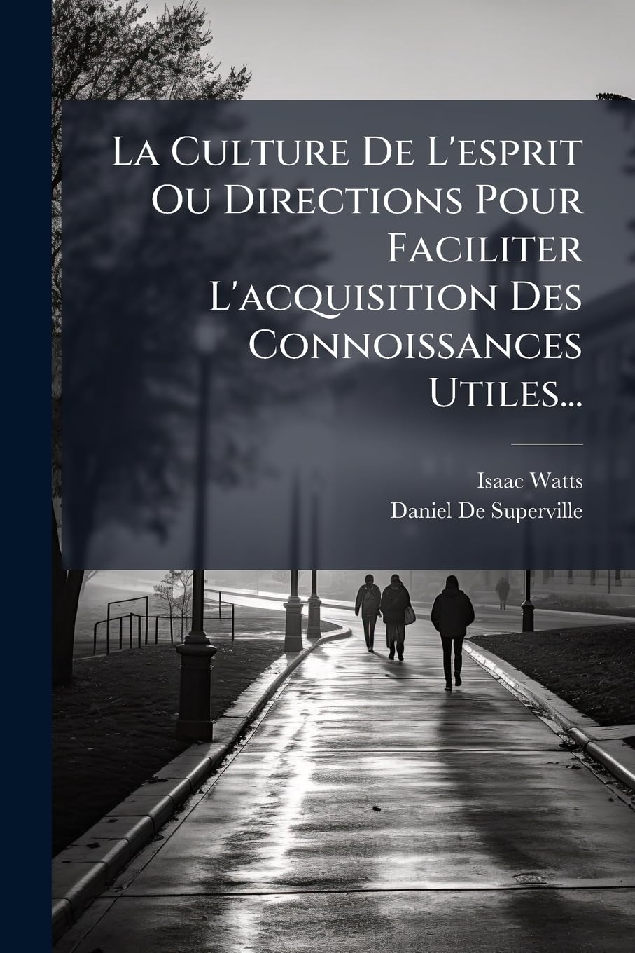 La Culture de l'Esprit Ou Directions Pour Faciliter l'Acquisition Des Connoissances Utiles... book