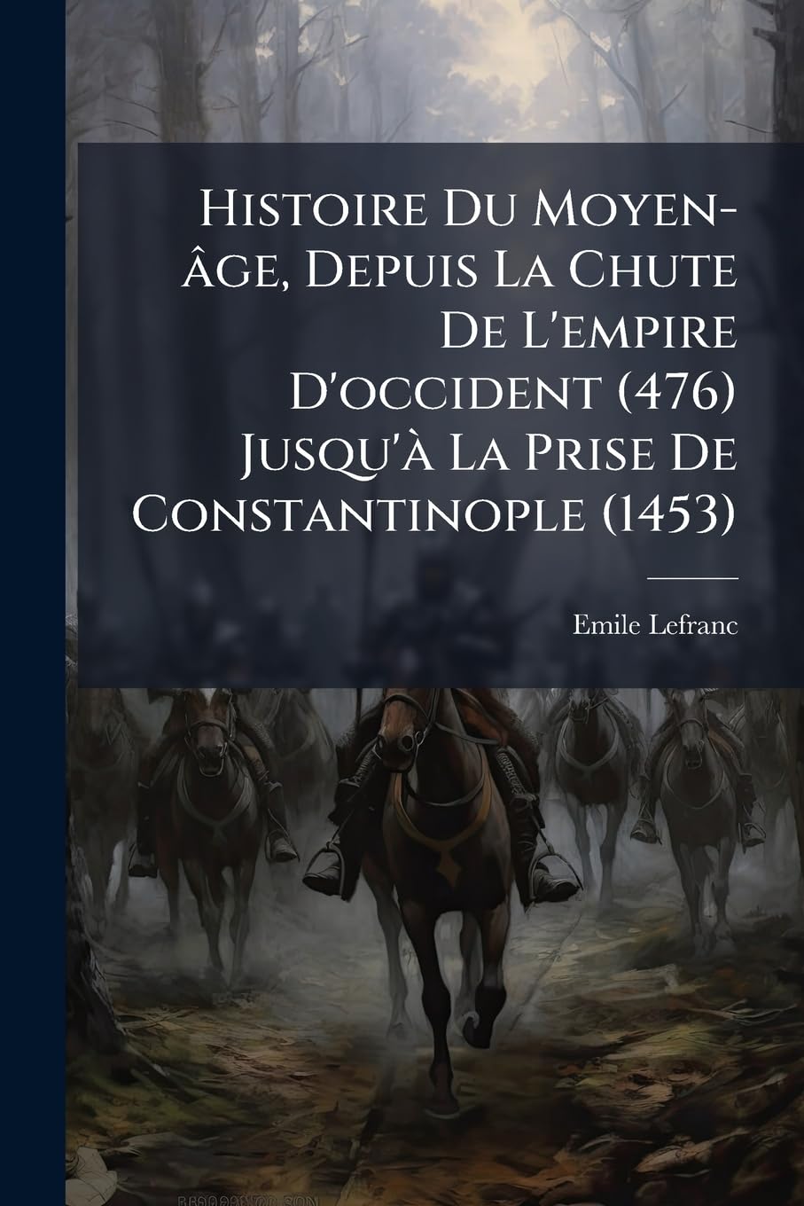 Histoire Du Moyen-Âge, Depuis La Chute de l'Empire d'Occident (476) Jusqu'à La Prise de Constantinople (1453): Sur Un Plan Tout-A-Fait Neuf... book