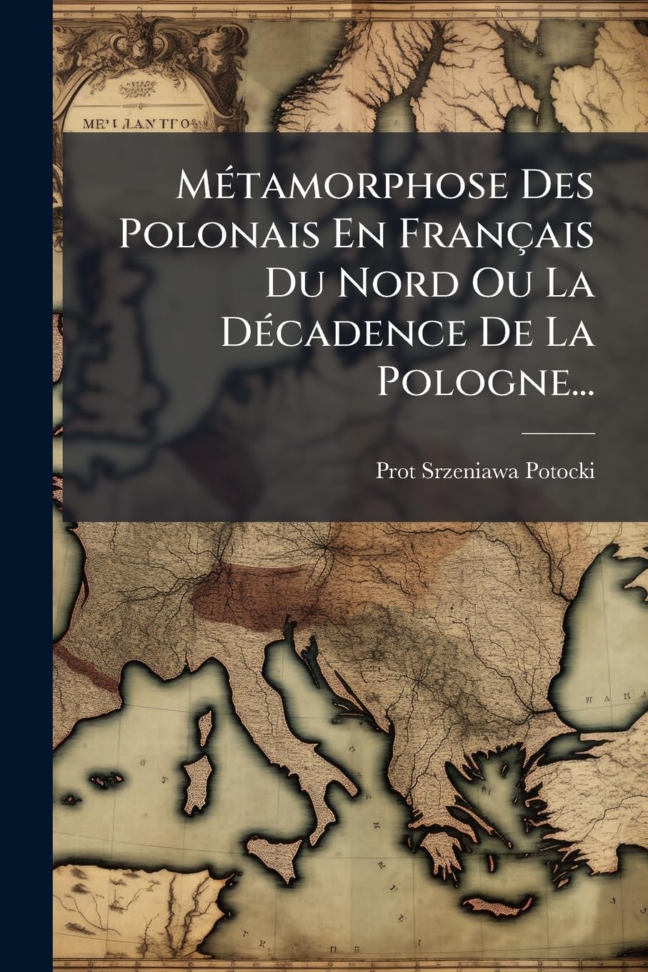 Métamorphose Des Polonais En Français Du Nord Ou La Décadence de la Pologne... book