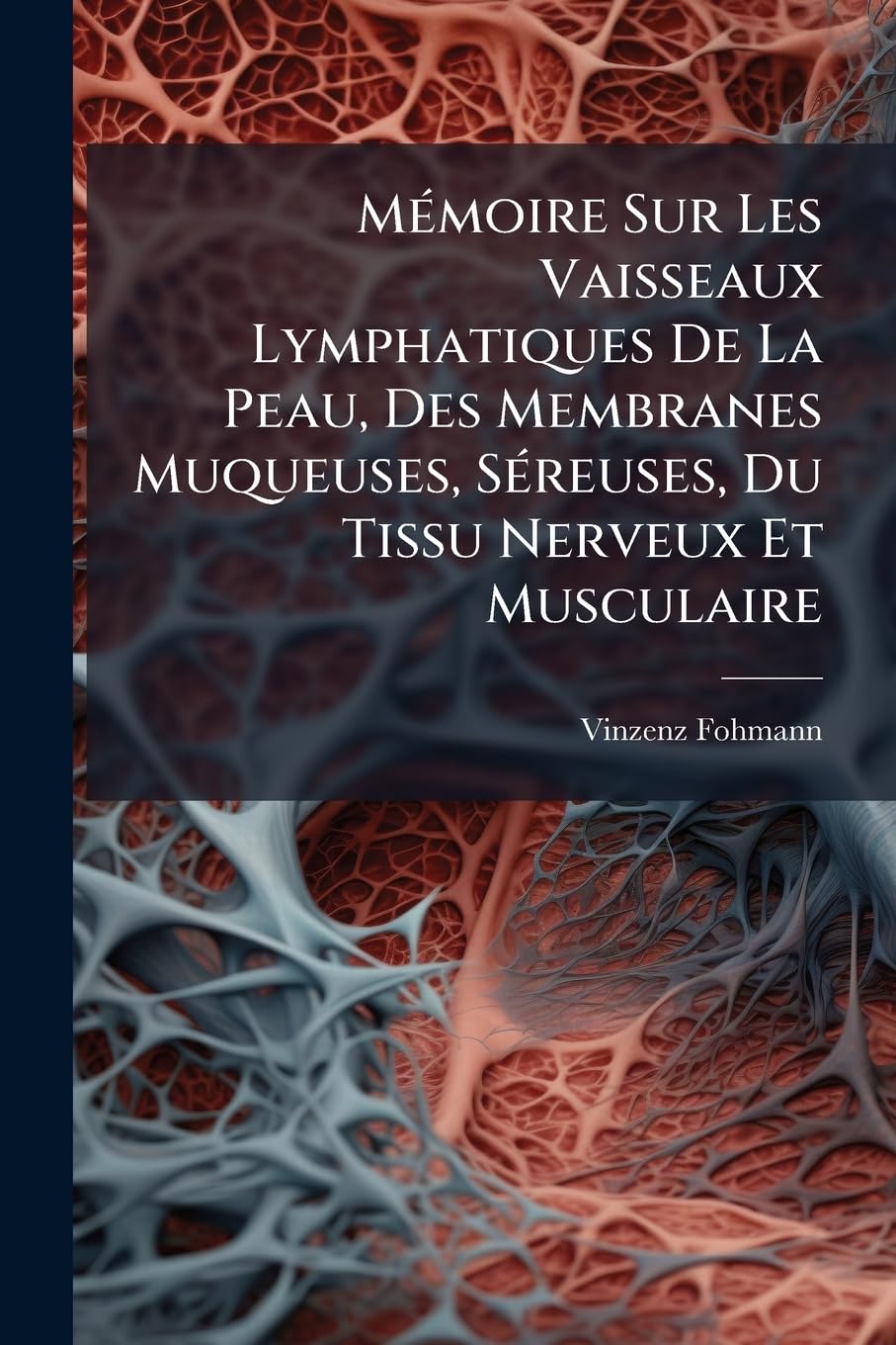 Mémoire Sur Les Vaisseaux Lymphatiques De La Peau, Des Membranes Muqueuses, Séreuses, Du Tissu Nerveux Et Musculaire: Accompagné De Dix Planches... book