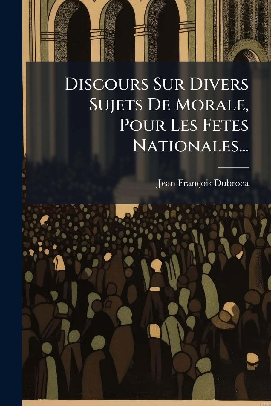 Discours Sur Divers Sujets De Morale, Pour Les Fetes Nationales... book