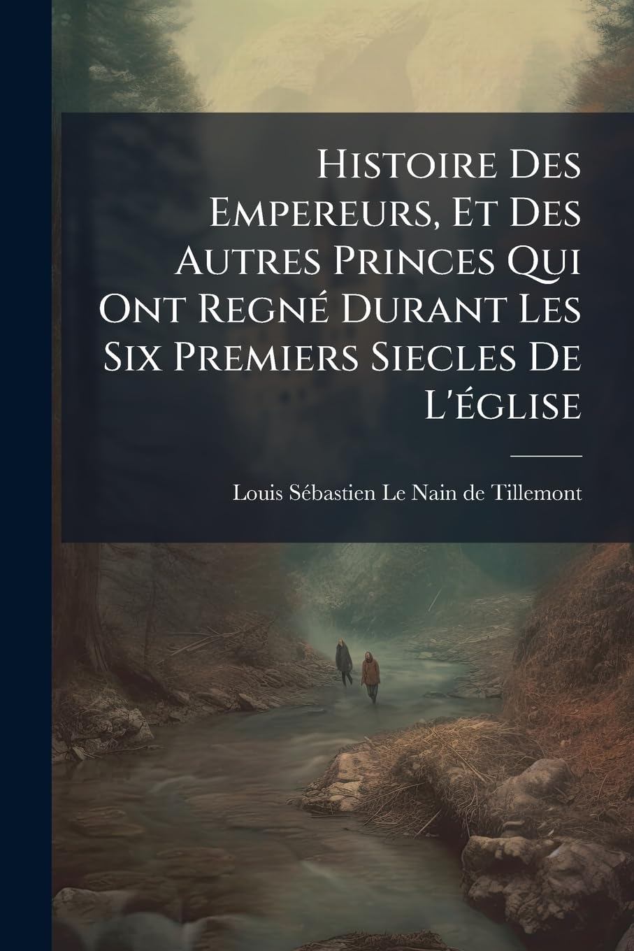 Histoire Des Empereurs, Et Des Autres Princes Qui Ont Regné Durant Les Six Premiers Siecles De L'église: Depuis Severe Jusqu'à Jovien... book
