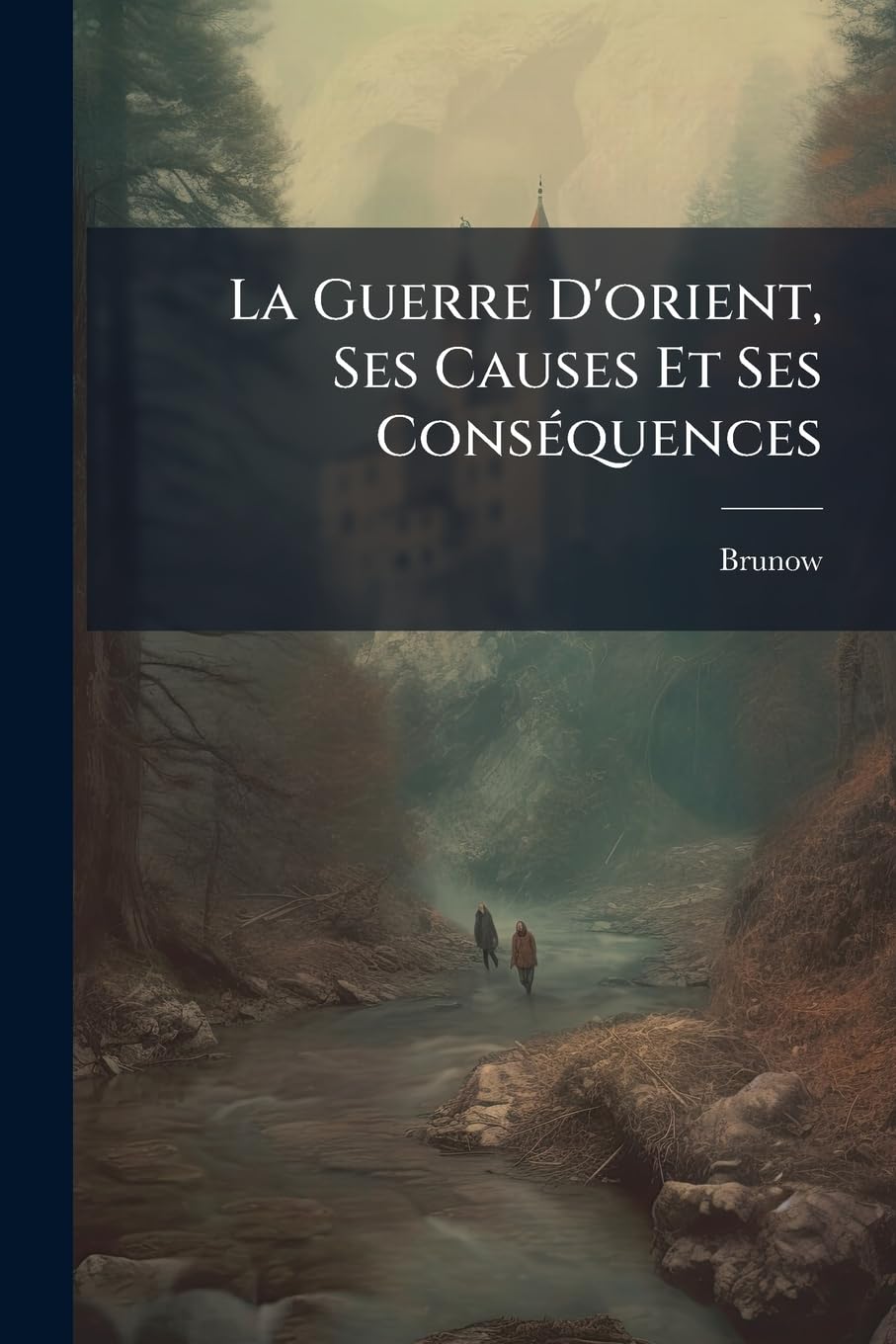 La Guerre d'Orient, Ses Causes Et Ses Conséquences: Par Un Habitant de l'Europe Continentale... book