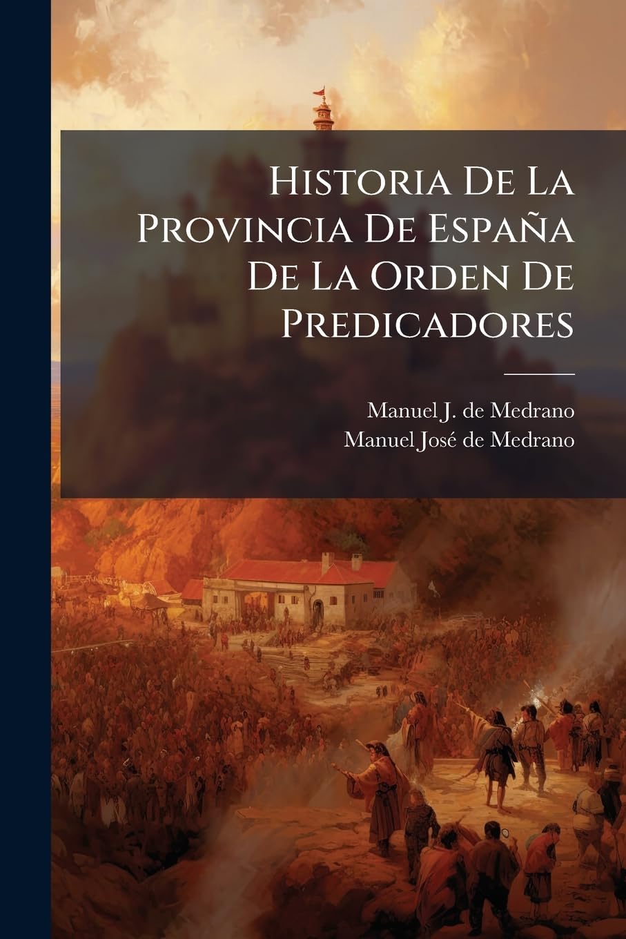 Historia De La Provincia De España De La Orden De Predicadores: Primera Parte Progresos De Sus Fundaciones Y Vidas De Los Ilustres Hijos Que La ... El Año De Mccc: Tomo Segundo, Desde El... Politics & History