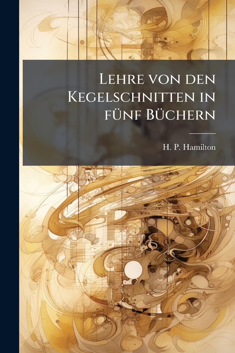 Lehre Von Den Kegelschnitten in Funf Buchern Mathematics