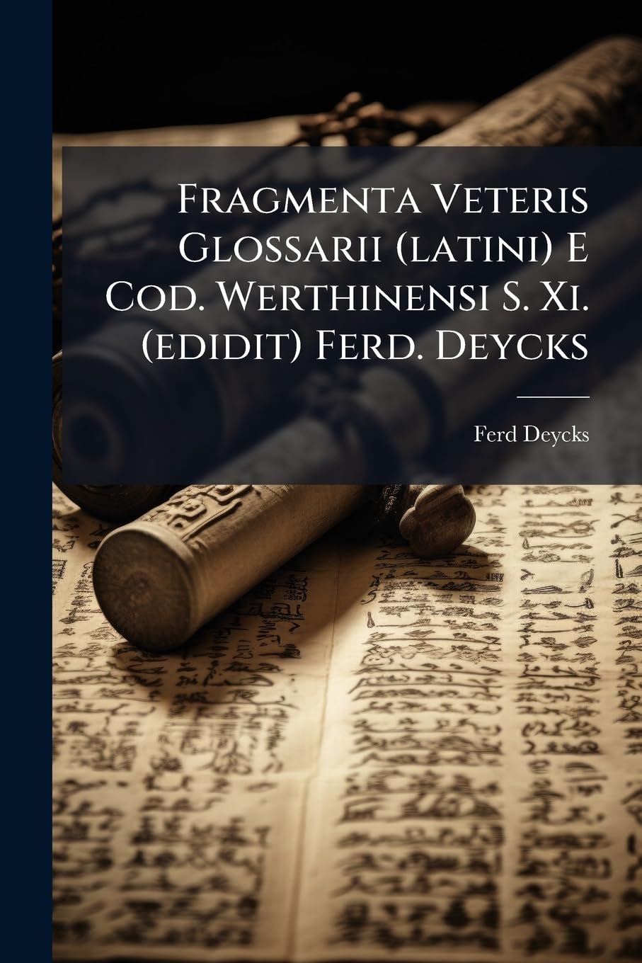 Fragmenta Veteris Glossarii (latini) E Cod. Werthinensi S. Xi. (edidit) Ferd. Deycks: (index Lectionum In Acad. Monasteriensi 1854 - 56 Habend.) Politics & History