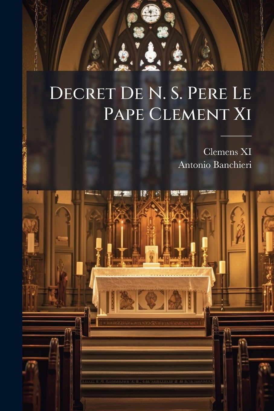 Decret De N. S. Pere Le Pape Clement Xi: Touchant Les Cultes Chinois. Avec Une Déclaration En Forme De Letter Écrite Par L'assesseur Du S. Office Au ... Religieux Et Les Réponses Desdits Generaux... Politics & History