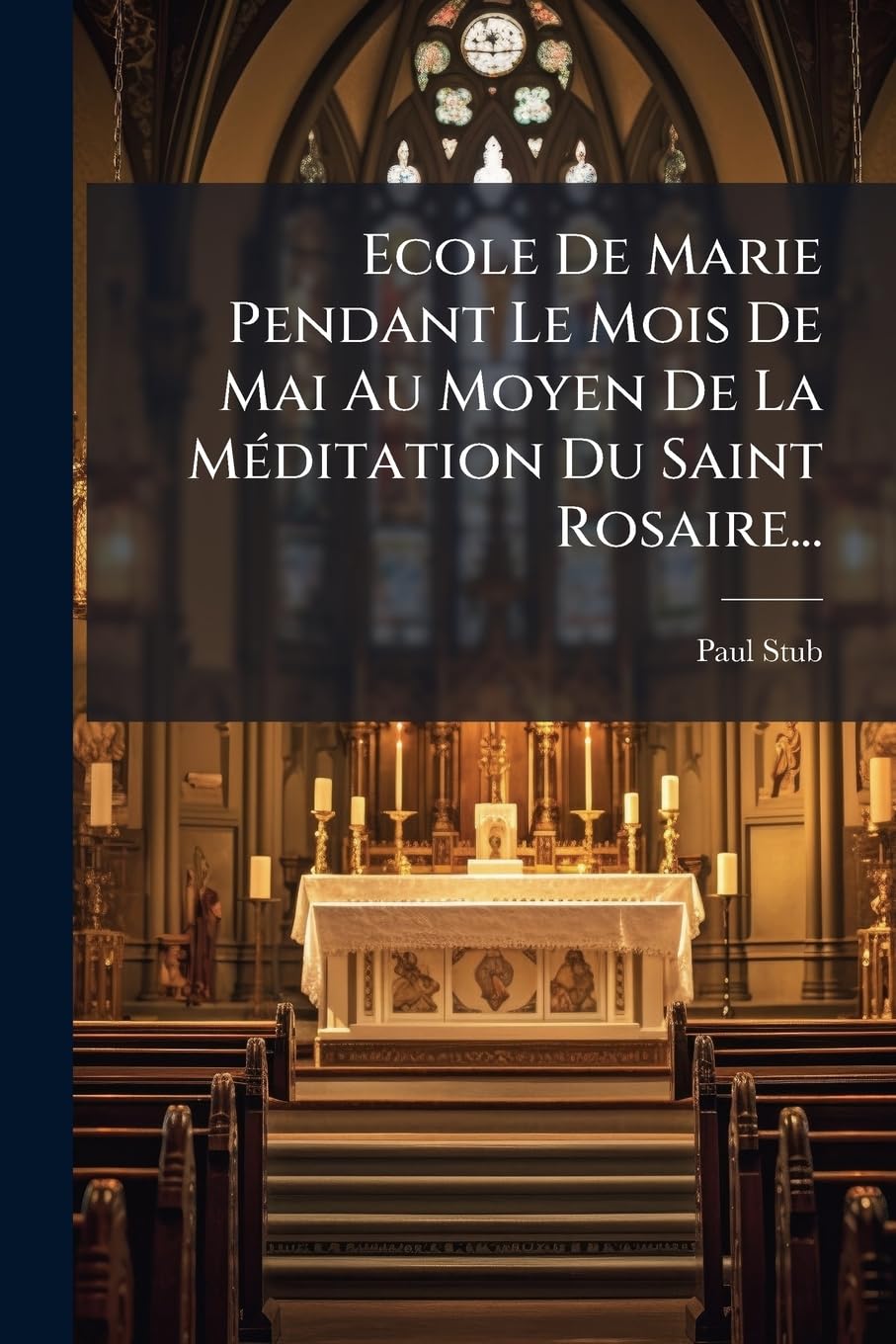 Ecole De Marie Pendant Le Mois De Mai Au Moyen De La Méditation Du Saint Rosaire... book