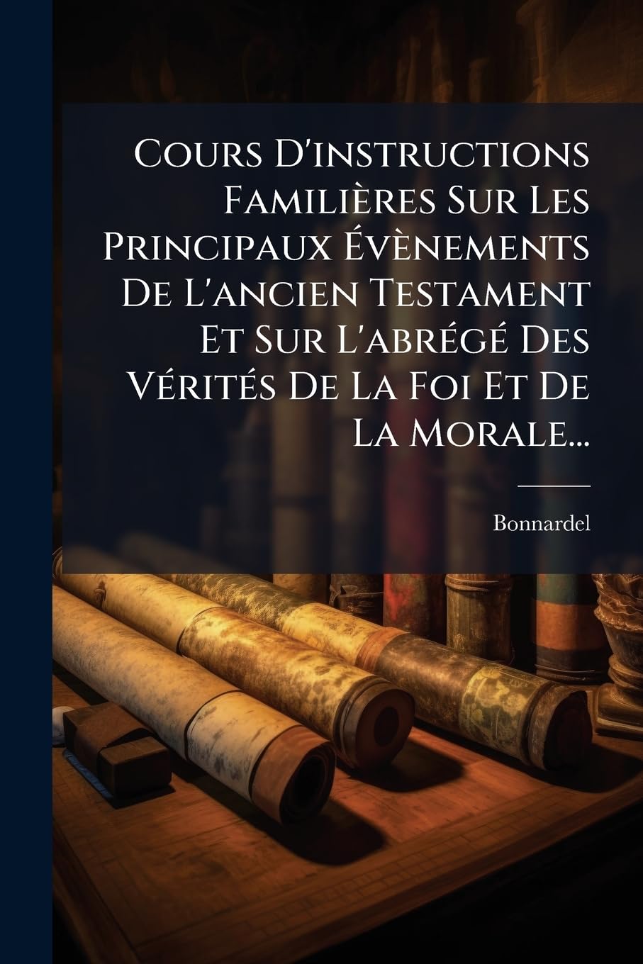Cours D'instructions Familières Sur Les Principaux Évènements De L'ancien Testament Et Sur L'abrégé Des Vérités De La Foi Et De La Morale... book