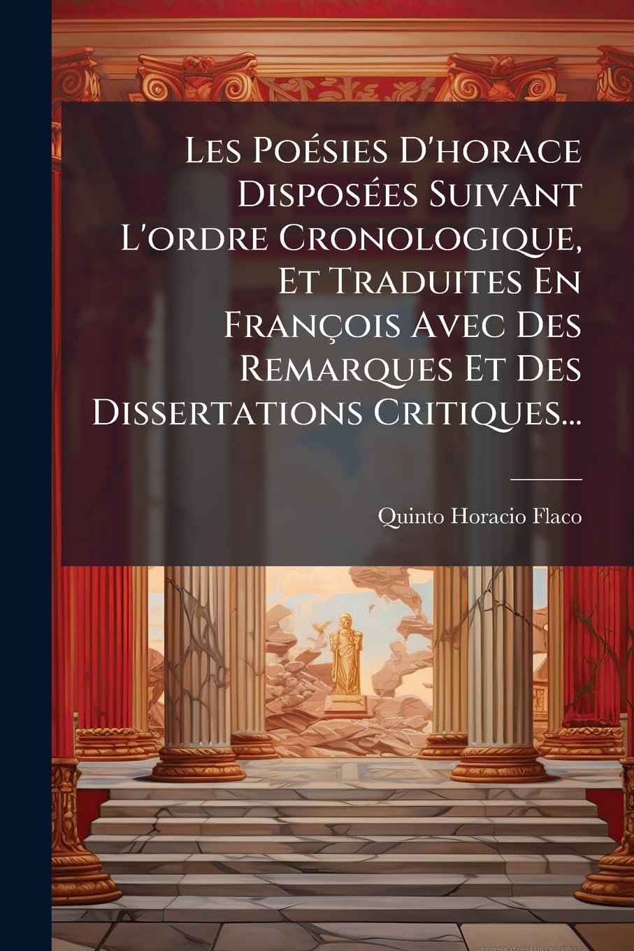 Les Poésies D'horace Disposées Suivant L'ordre Cronologique, Et Traduites En François Avec Des Remarques Et Des Dissertations Critiques... book
