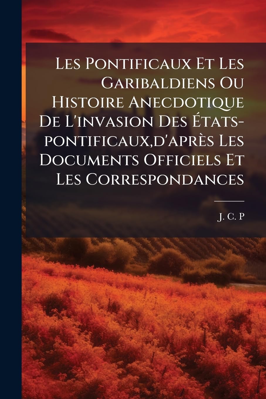 Les Pontificaux Et Les Garibaldiens Ou Histoire Anecdotique De L'invasion Des États-pontificaux, d'après Les Documents Officiels Et Les ... Introduction Sur L'église Et La Papauté... book