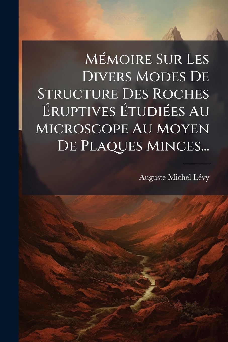 Mémoire Sur Les Divers Modes De Structure Des Roches Éruptives Étudiées Au Microscope Au Moyen De Plaques Minces... book