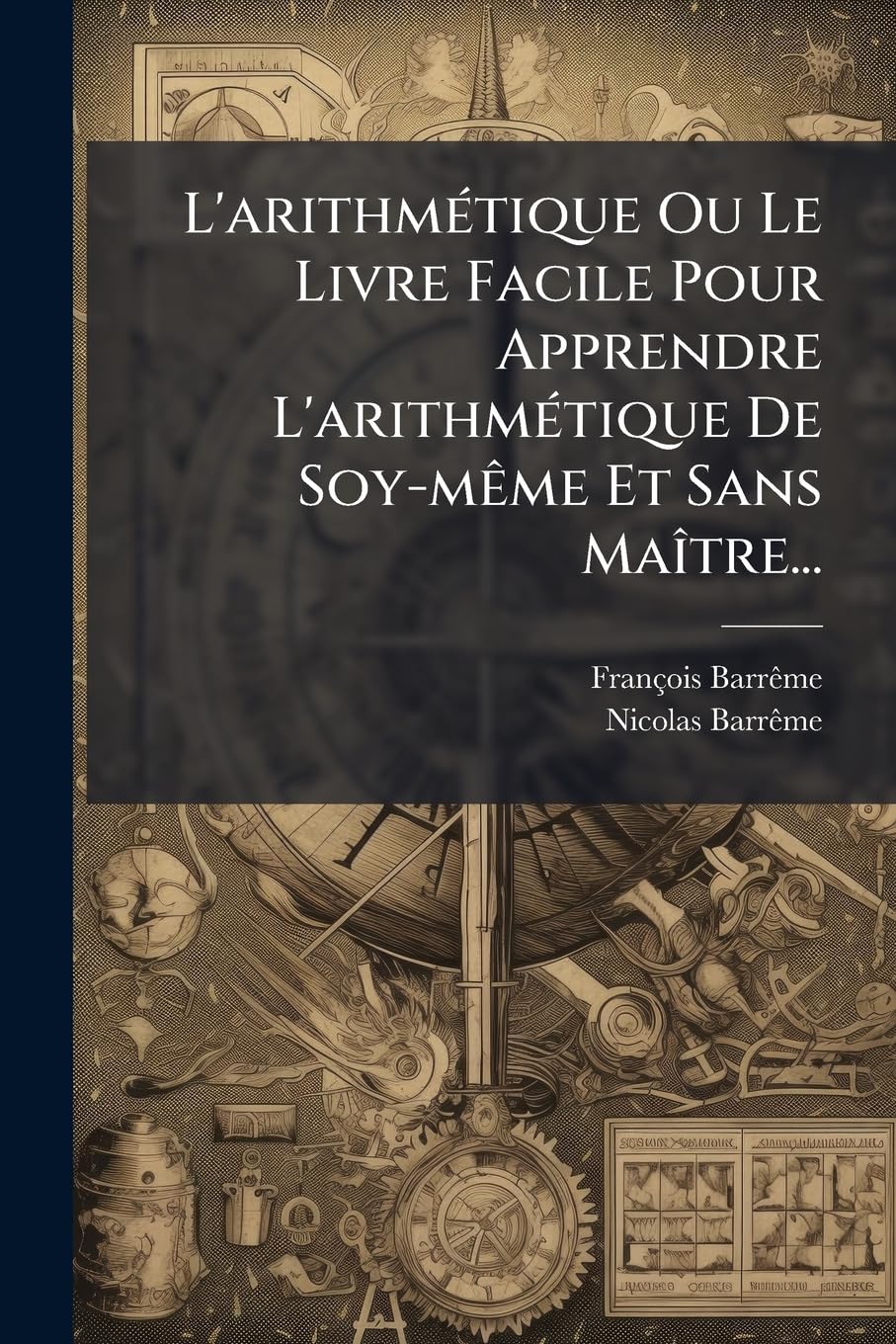 L'Arithmétique Ou Le Livre Facile Pour Apprendre l'Arithmétique de Soy-Mème Et Sans Maître... book